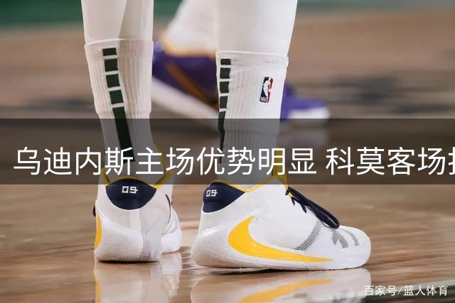 乌迪内斯主场优势明显 科莫客场抢分恐遇阻