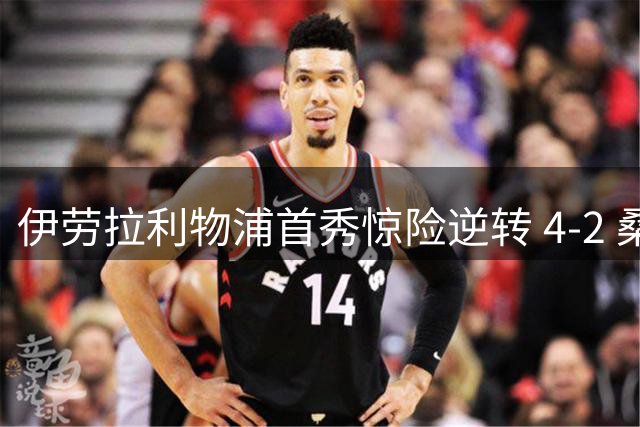 伊劳拉利物浦首秀惊险逆转 4-2 桑德兰，索博神勇两球定乾坤