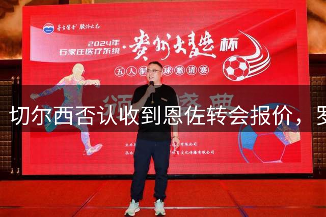 切尔西否认收到恩佐转会报价，罗马诺最新消息确认