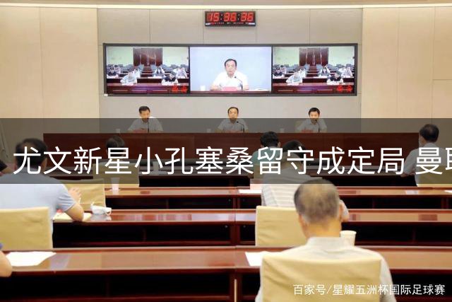 尤文新星小孔塞桑留守成定局 曼联引援传闻遭多方否认