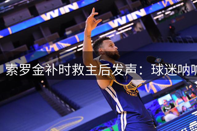 索罗金补时救主后发声：球迷呐喊是最大动力 全力备战下一战