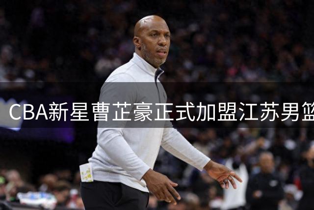 CBA新星曹芷豪正式加盟江苏男篮，签下两年合约