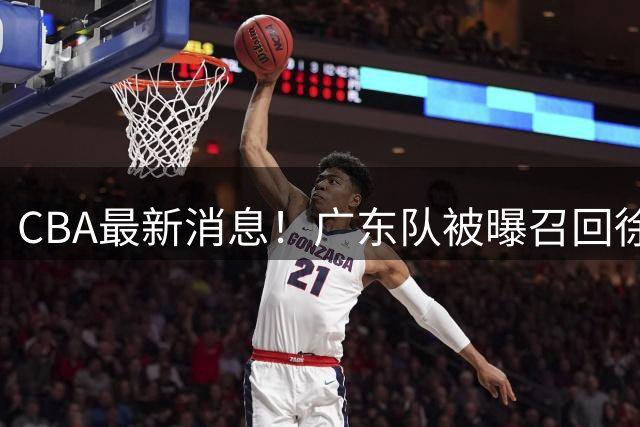 CBA最新消息！广东队被曝召回徐昕，广州白给焦泊乔与崔永熙？
